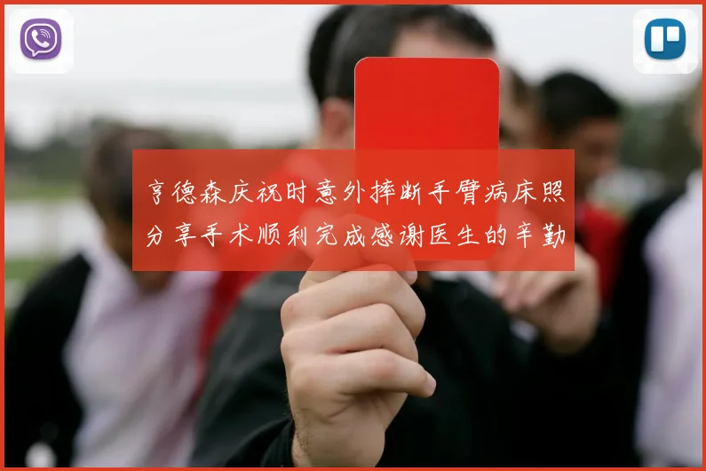亨德森庆祝时意外摔断手臂病床照分享手术顺利完成感谢医生的辛勤付出
