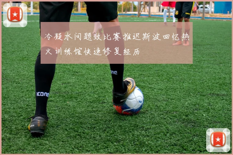 冷凝水问题致比赛推迟斯波回忆热火训练馆快速修复经历